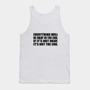 Everything will be okay in the end. If it's not okay, it's not the end Tank Top